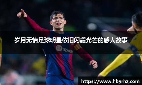 岁月无情足球明星依旧闪耀光芒的感人故事